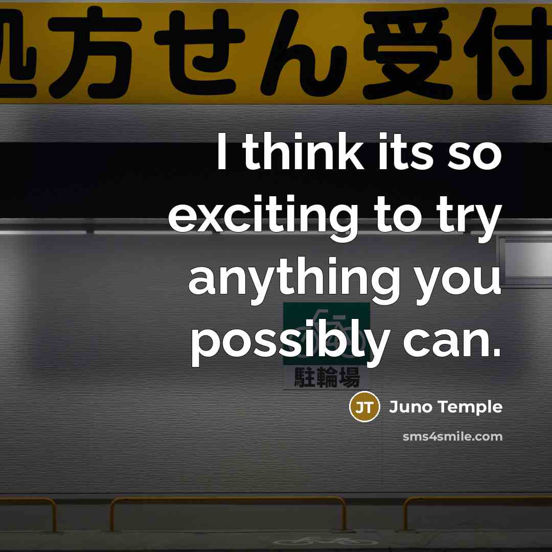“I think its so exciting to try anything you possibly can.” quote by Juno Temple