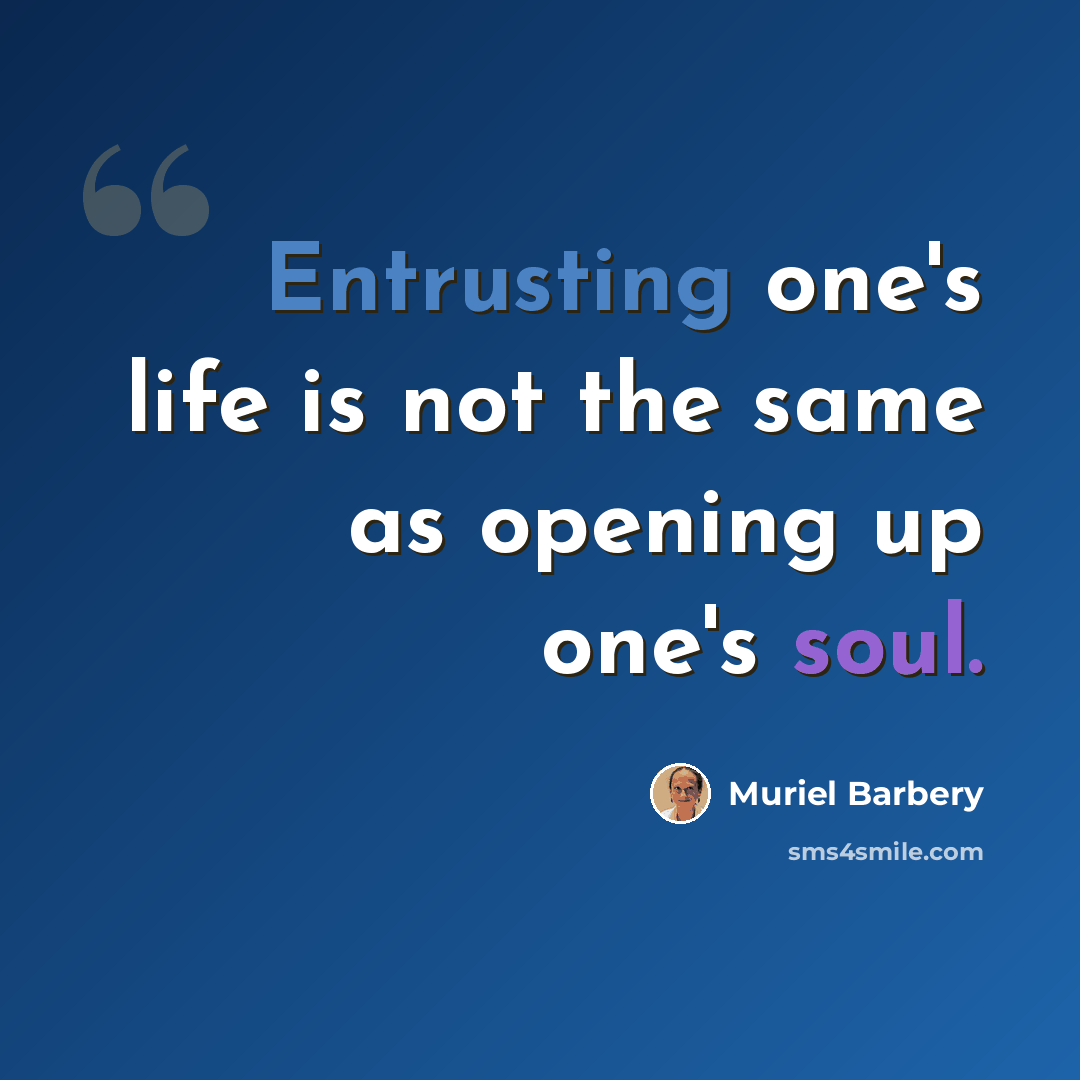 “Entrusting one's life is not the same as opening up one's soul.” quote by Muriel Barbery