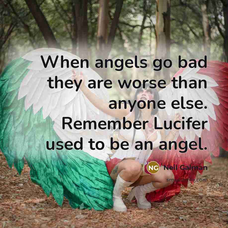 “When angels go bad they are worse than anyone else. Remember Lucifer used to be an angel.” quote by Neil Gaiman