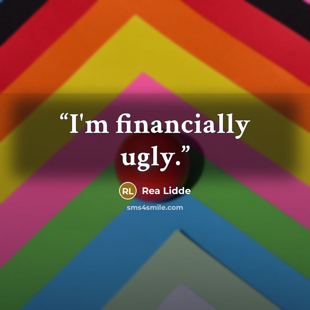 “I'm financially ugly.” quote by Rea Lidde