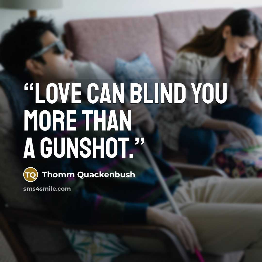 “Love can blind you more than a gunshot.” quote by Thomm Quackenbush