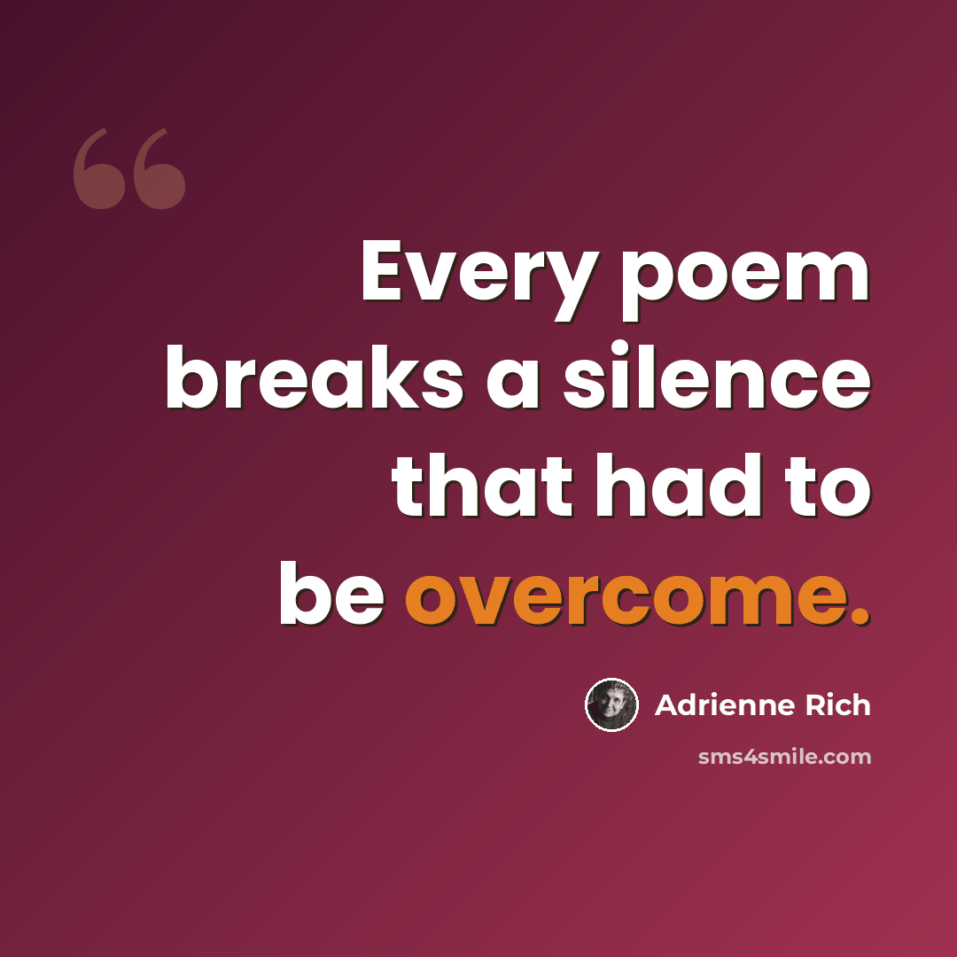 “Every poem breaks a silence that had to be overcome.” quote by Adrienne Rich
