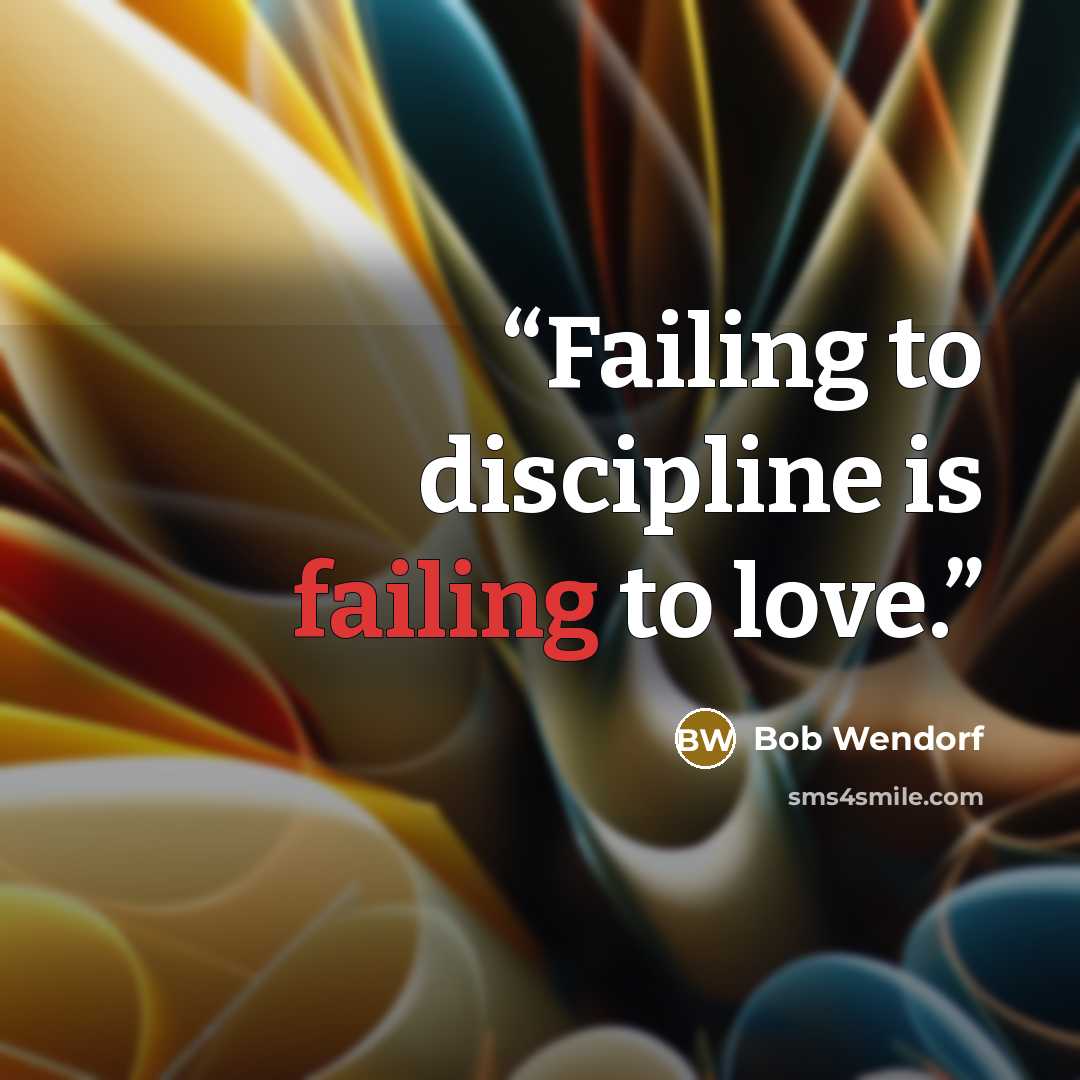 “Failing to discipline is failing to love.” quote by Bob Wendorf