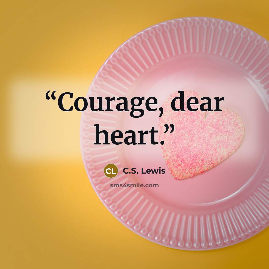“Courage, dear heart.” quote by C.S. Lewis