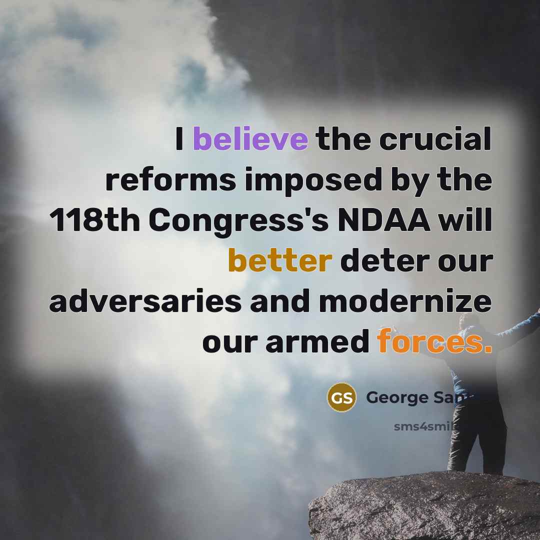 “I believe the crucial reforms imposed by the 118th Congress's NDAA will better deter our adversaries and modernize our armed forces.” quote by George Santos