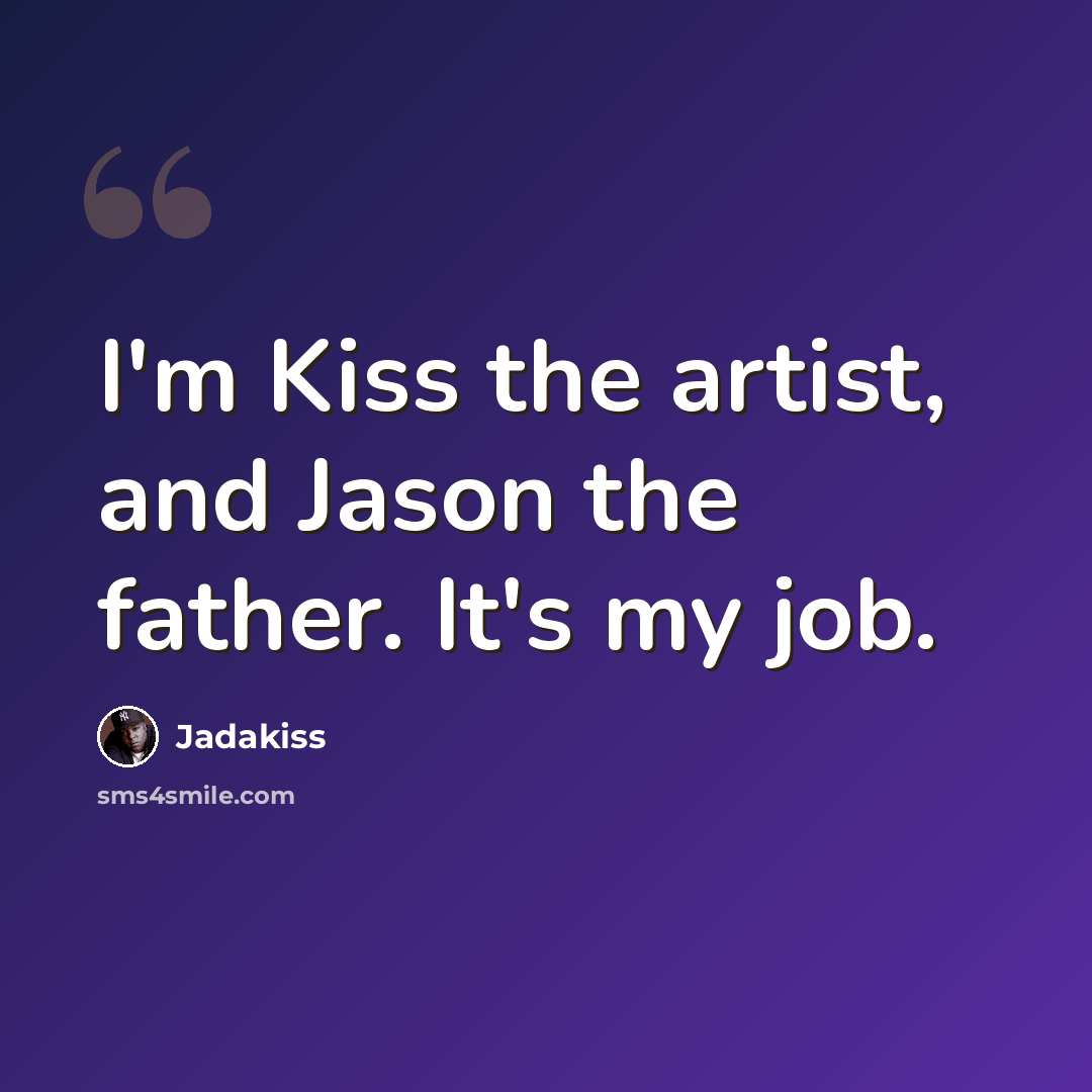 “I'm Kiss the artist, and Jason the father. It's my job.” quote by Jadakiss
