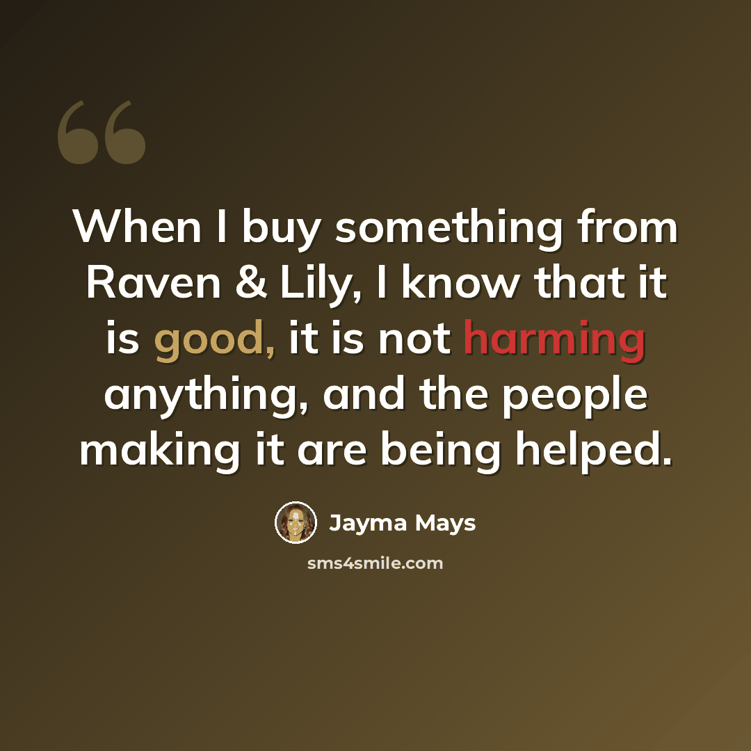“When I buy something from Raven & Lily, I know that it is good, it is not harming anything, and the people making it are being helped.” quote by Jayma Mays