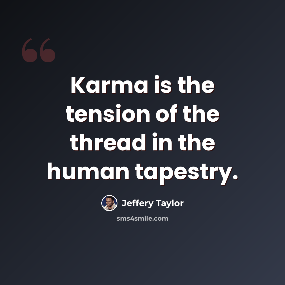 “Karma is the tension of the thread in the human tapestry.” quote by Jeffery Taylor