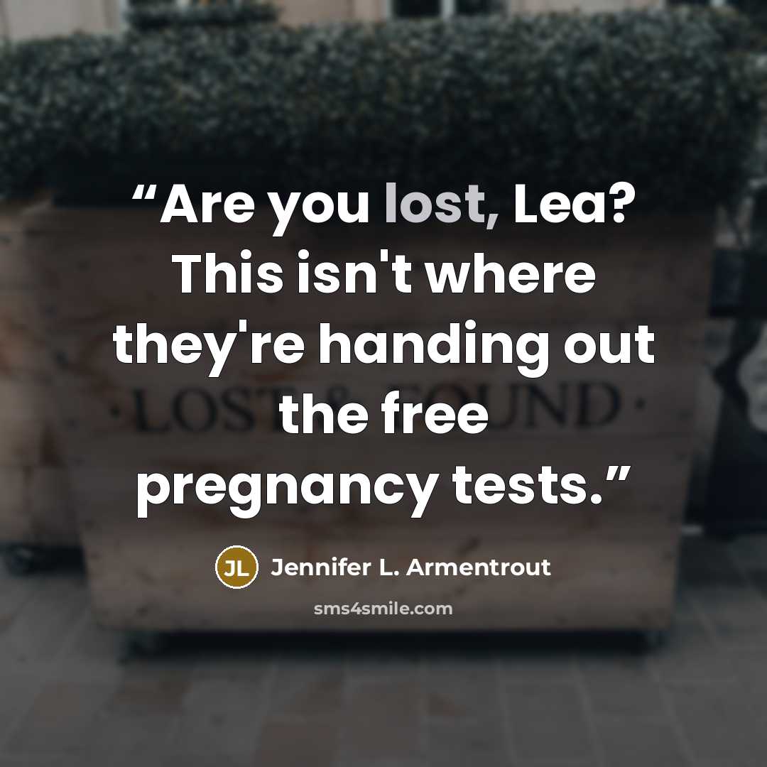 “Are you lost, Lea? This isn't where they're handing out the free pregnancy tests.” quote by Jennifer L. Armentrout