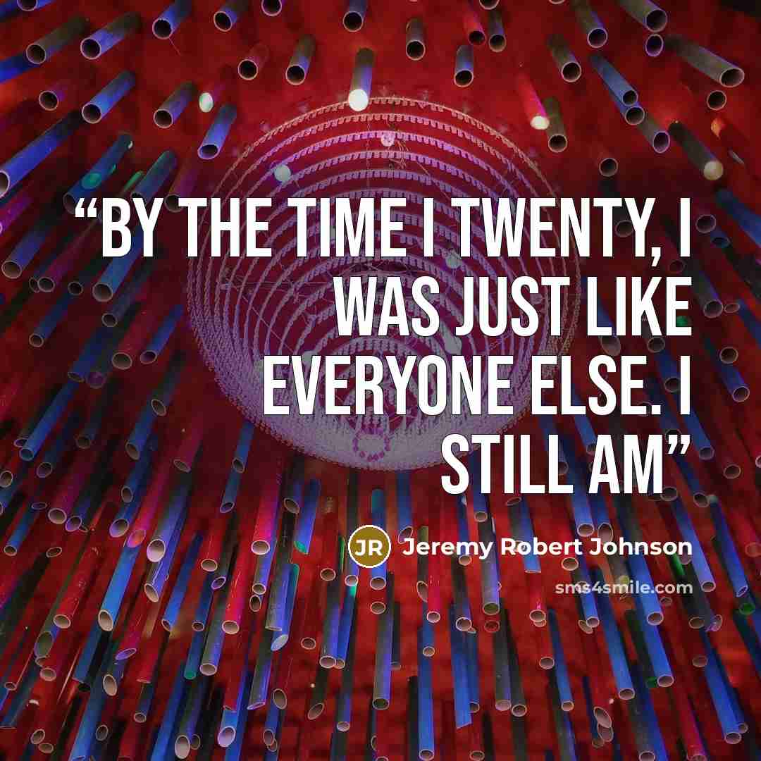 “By the time I twenty, I was just like everyone else. I still am” quote by Jeremy Robert Johnson