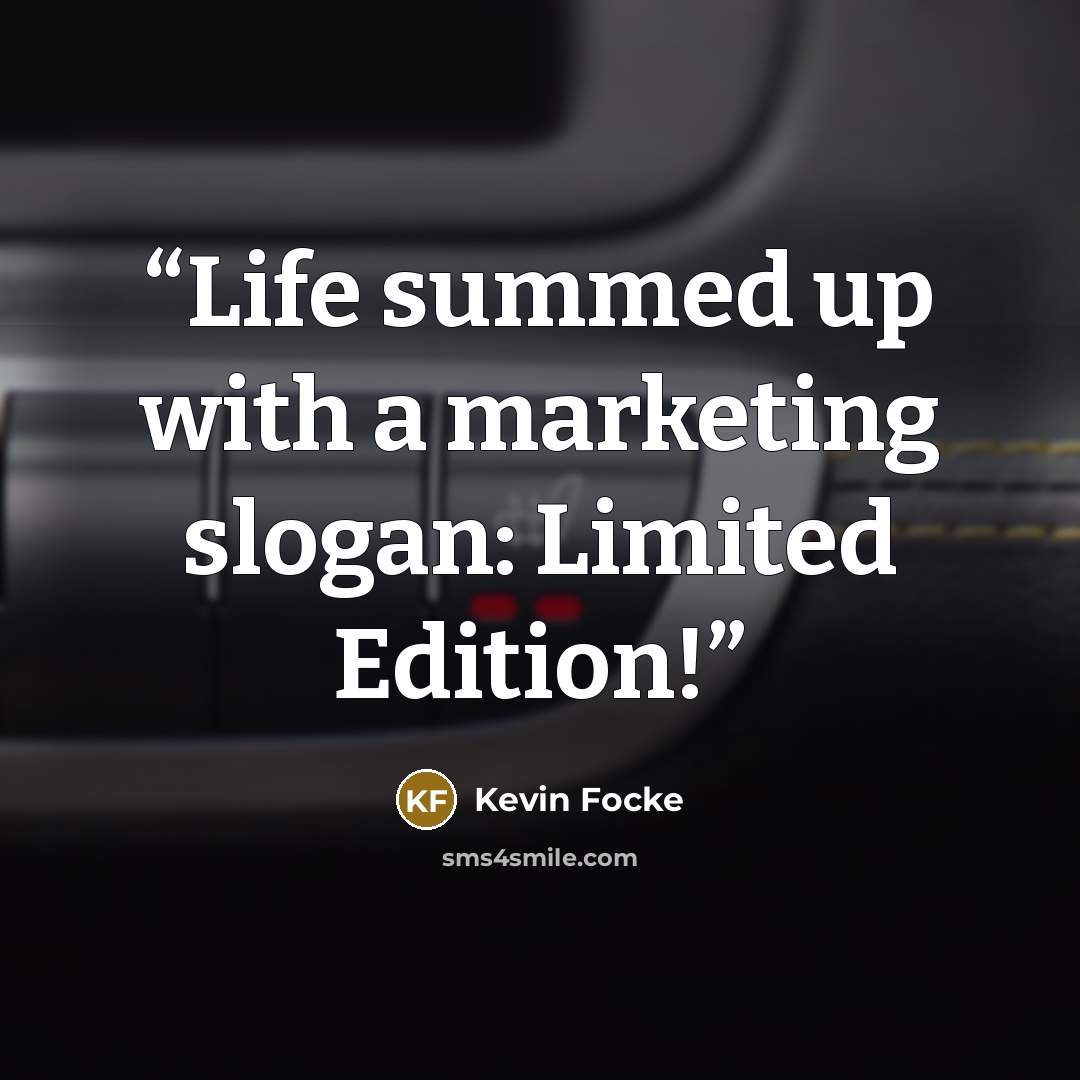 “Life summed up with a marketing slogan: Limited Edition!” quote by Kevin Focke