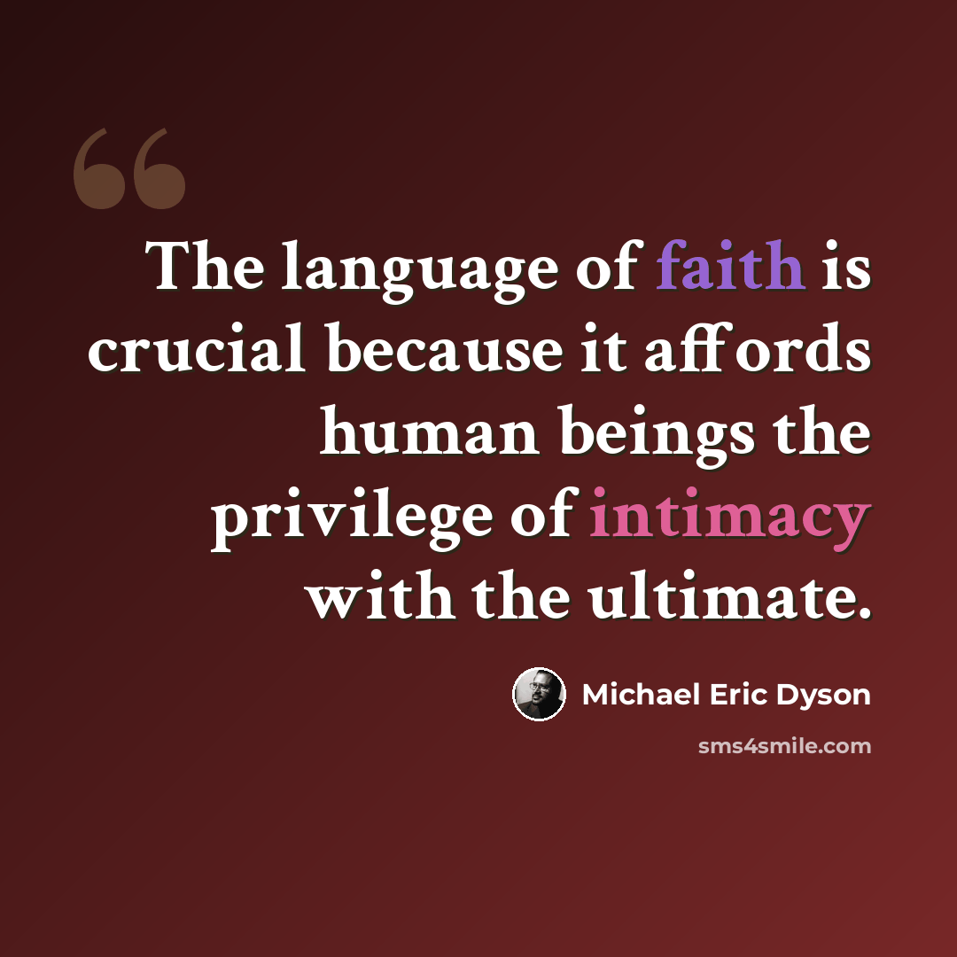 “The language of faith is crucial because it affords human beings the privilege of intimacy with the ultimate.” quote by Michael Eric Dyson
