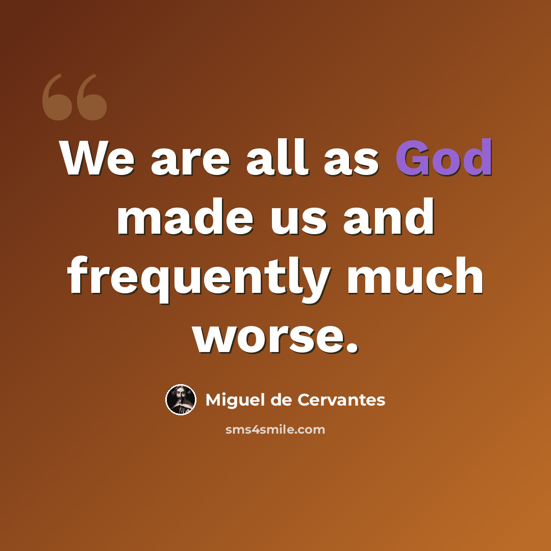 “We are all as God made us and frequently much worse.” quote by Miguel de Cervantes