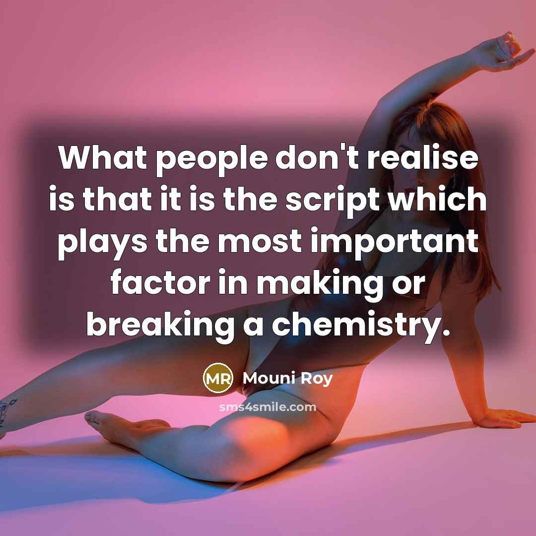 “What people don't realise is that it is the script which plays the most important factor in making or breaking a chemistry.” quote by Mouni Roy