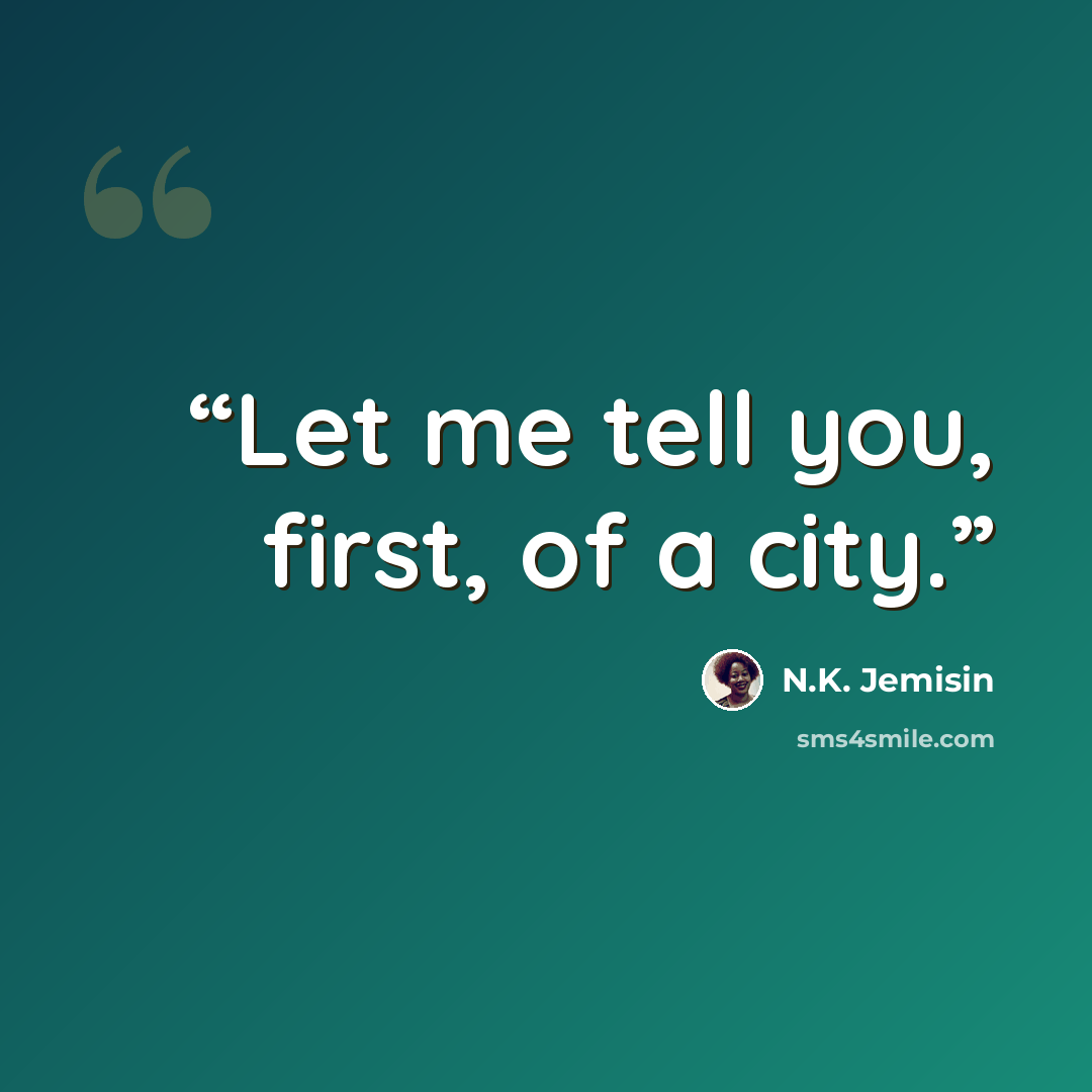 “Let me tell you, first, of a city.” quote by N.K. Jemisin