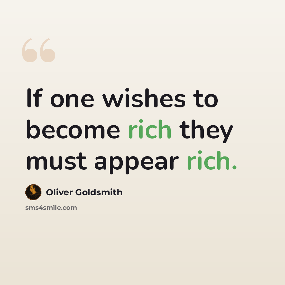 “If one wishes to become rich they must appear rich.” quote by Oliver Goldsmith