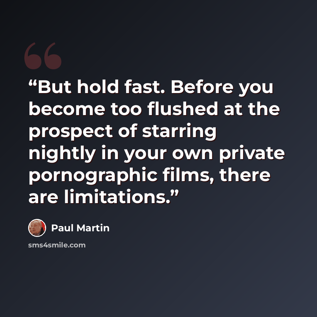 “But hold fast. Before you become too flushed at the prospect of starring nightly in your own private pornographic films, there are limitations.” quote by Paul Martin