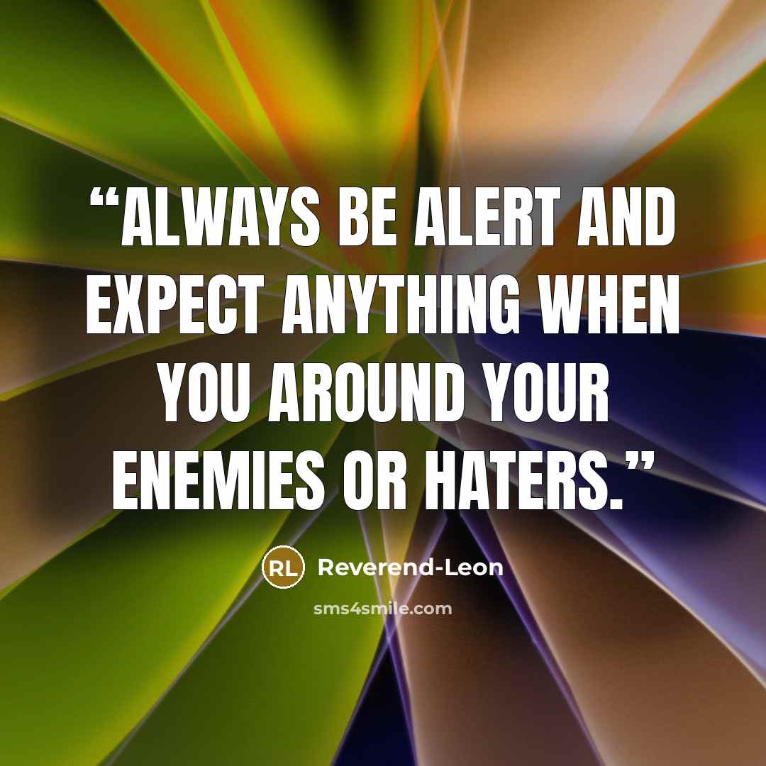 “Always be Alert and Expect anything when you around your enemies or haters.” quote by Reverend-Leon