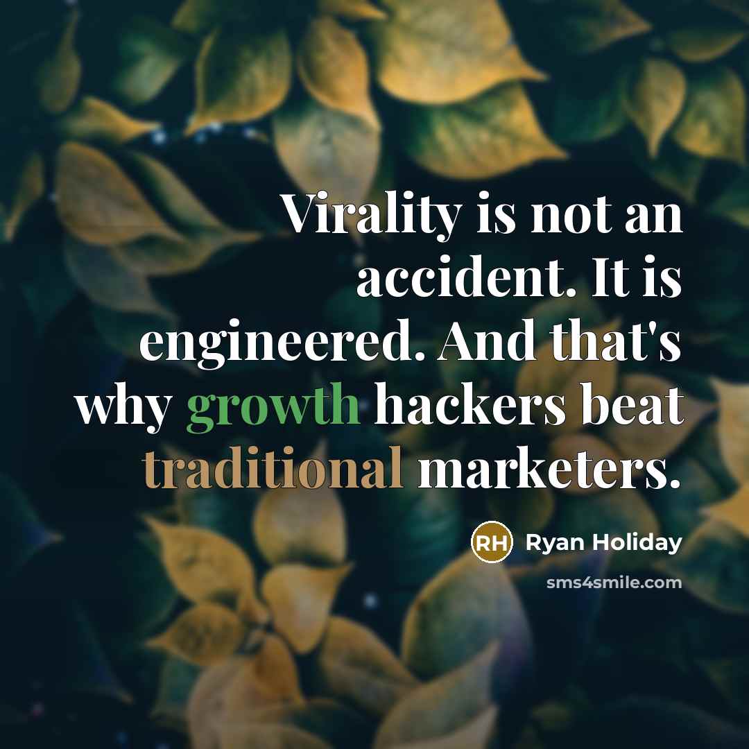 “Virality is not an accident. It is engineered. And that's why growth hackers beat traditional marketers.” quote by Ryan Holiday