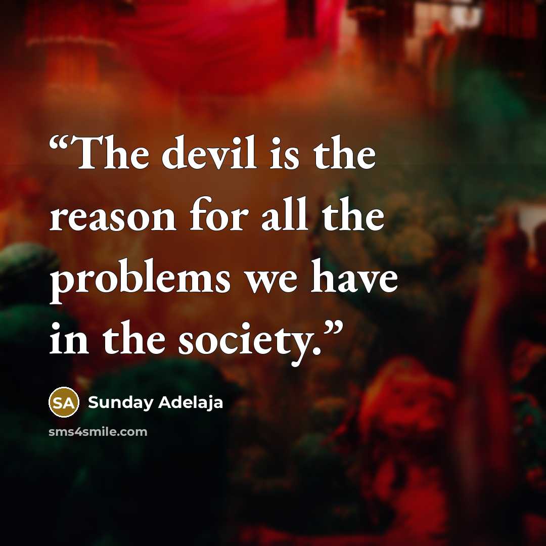 “The devil is the reason for all the problems we have in the society.” quote by Sunday Adelaja