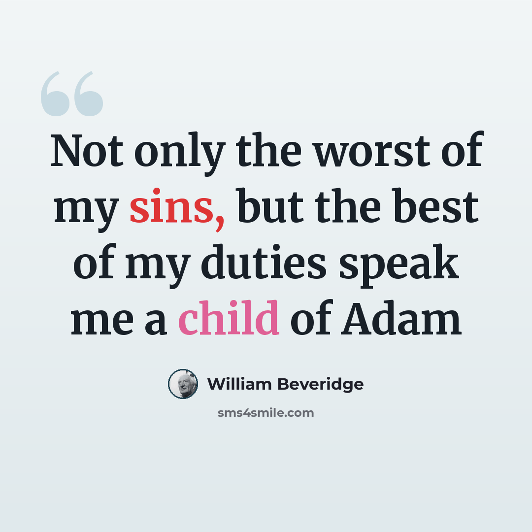 “Not only the worst of my sins, but the best of my duties speak me a child of Adam” quote by William Beveridge