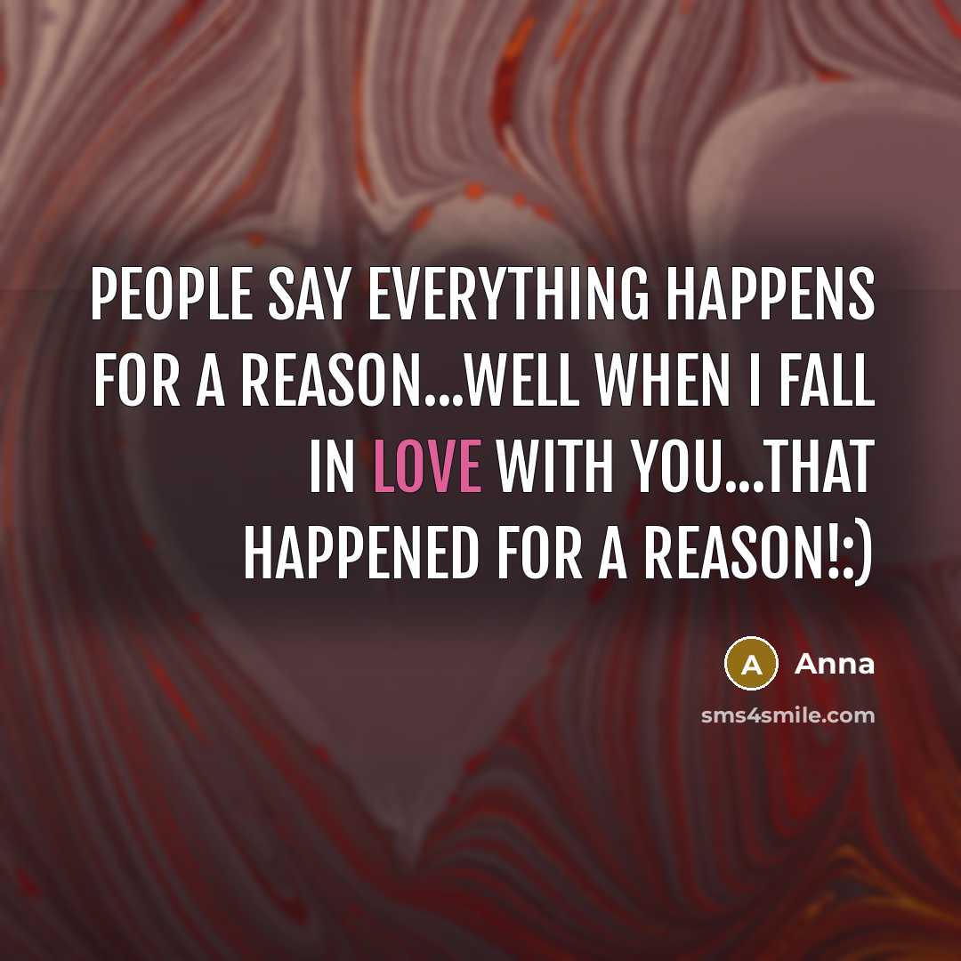 “People say everything happens for a reason...well when I fall In Love with you...that happened for a reason!:)” quote by Anna