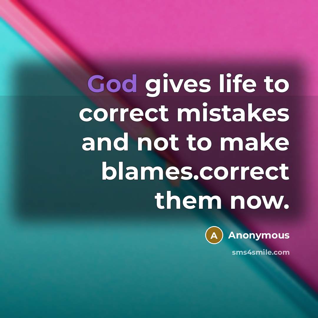 “God gives life to correct mistakes and not to make blames.correct them now.” quote by Anonymous