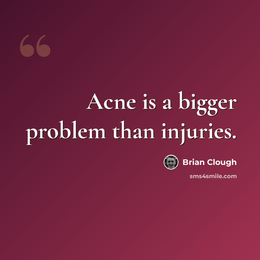 “Acne is a bigger problem than injuries.” quote by Brian Clough