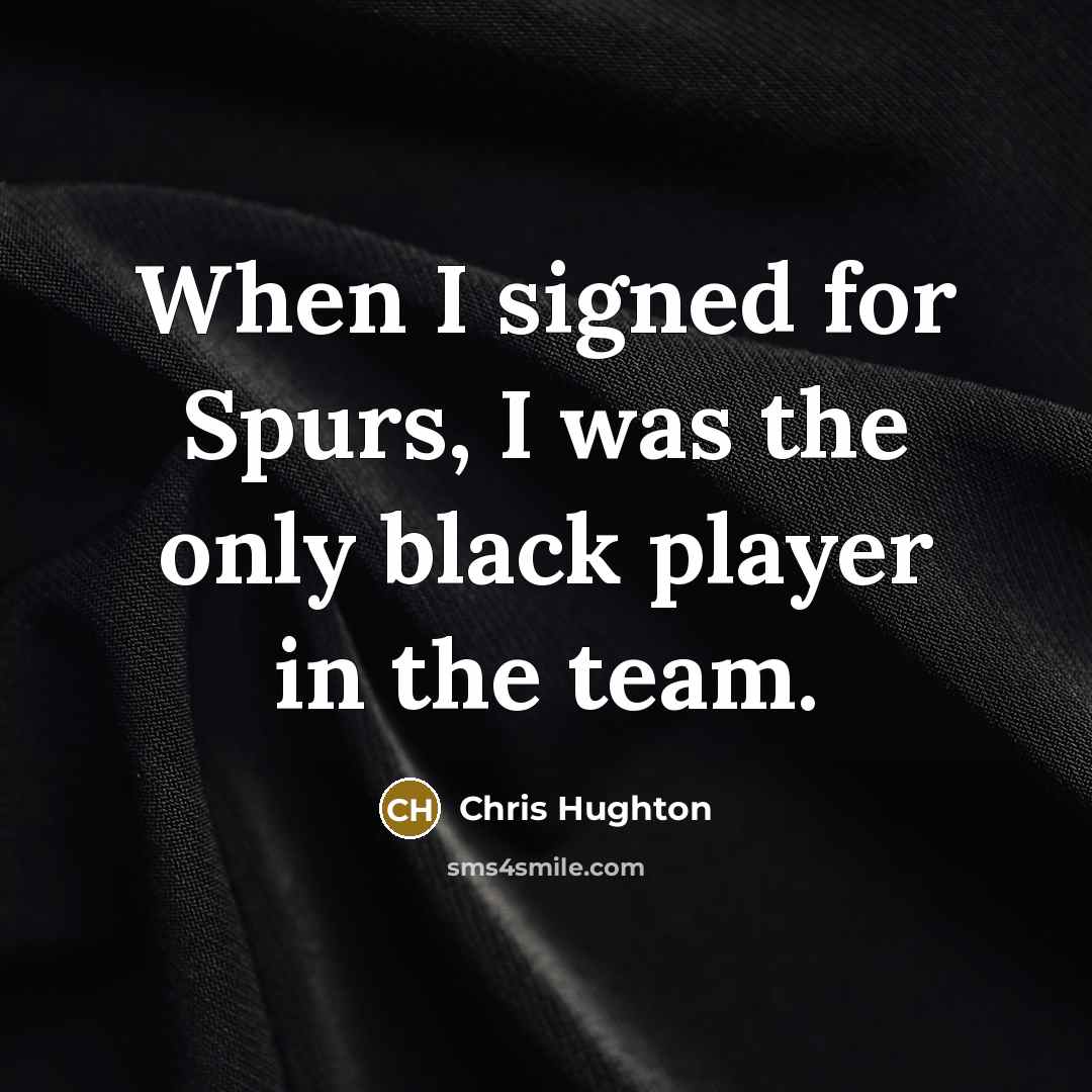 “When I signed for Spurs, I was the only black player in the team.” quote by Chris Hughton