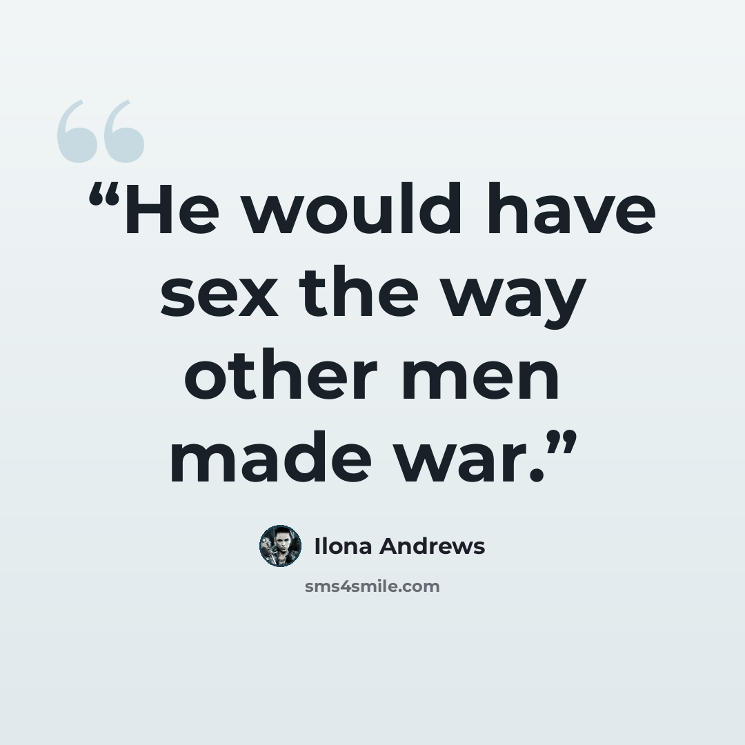 “He would have sex the way other men made war.” quote by Ilona Andrews