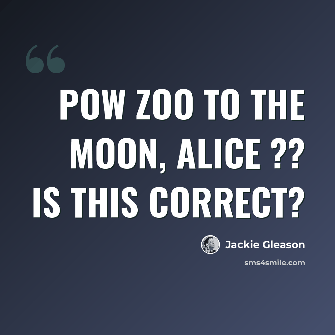 “Pow Zoo to the moon, Alice ?? Is this correct?” quote by Jackie Gleason