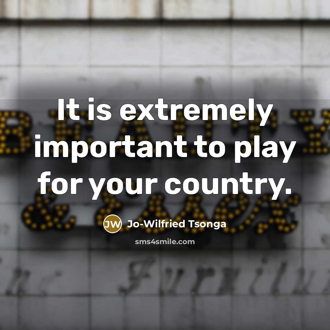 “It is extremely important to play for your country.” quote by Jo-Wilfried Tsonga