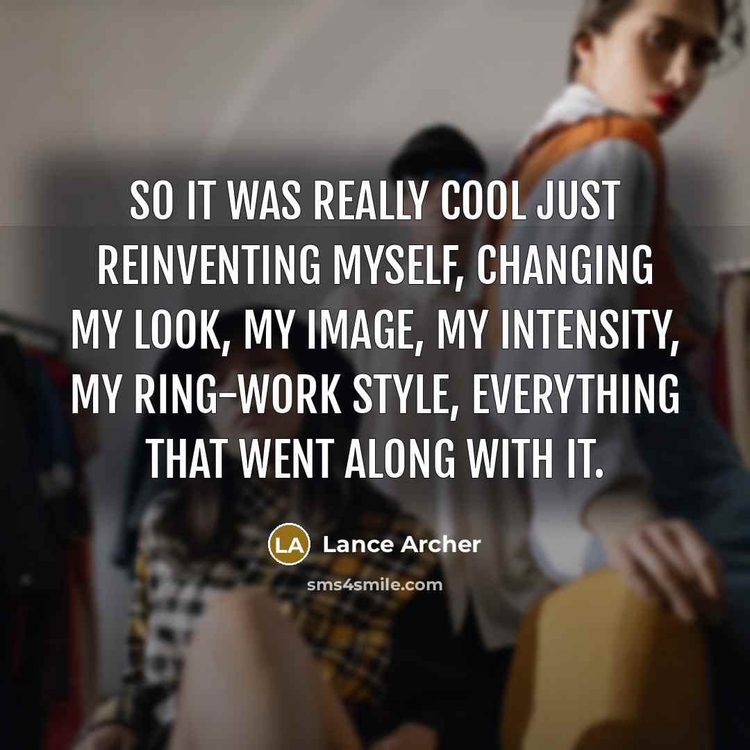“So it was really cool just reinventing myself, changing my look, my image, my intensity, my ring-work style, everything that went along with it.” quote by Lance Archer