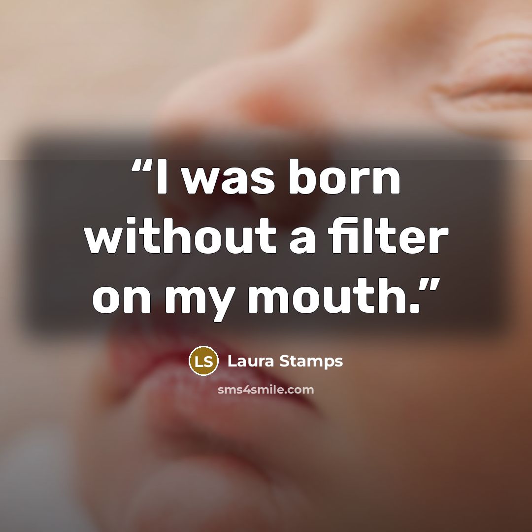 “I was born without a filter on my mouth.” quote by Laura Stamps