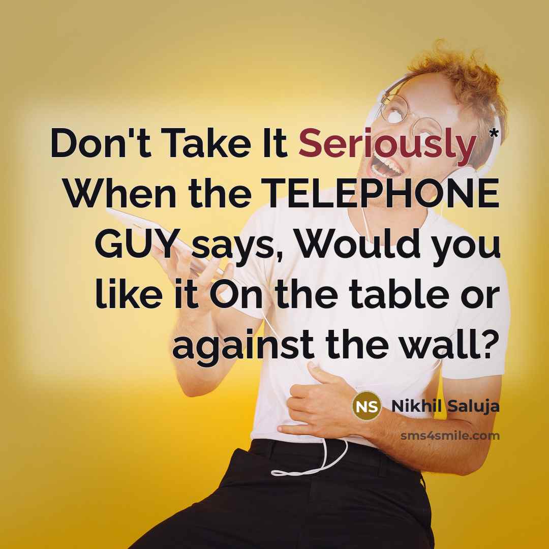 “Don't Take It Seriously * When the TELEPHONE GUY says, Would you like it On the table or against the wall?” quote by Nikhil Saluja