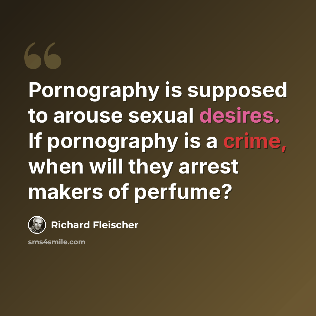 “Pornography is supposed to arouse sexual desires. If pornography is a crime, when will they arrest makers of perfume?” quote by Richard Fleischer