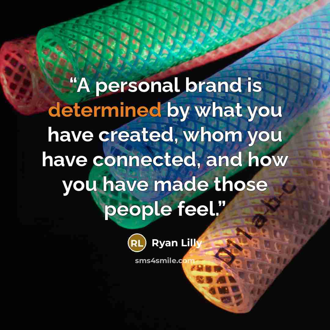 “A personal brand is determined by what you have created, whom you have connected, and how you have made those people feel.” quote by Ryan Lilly