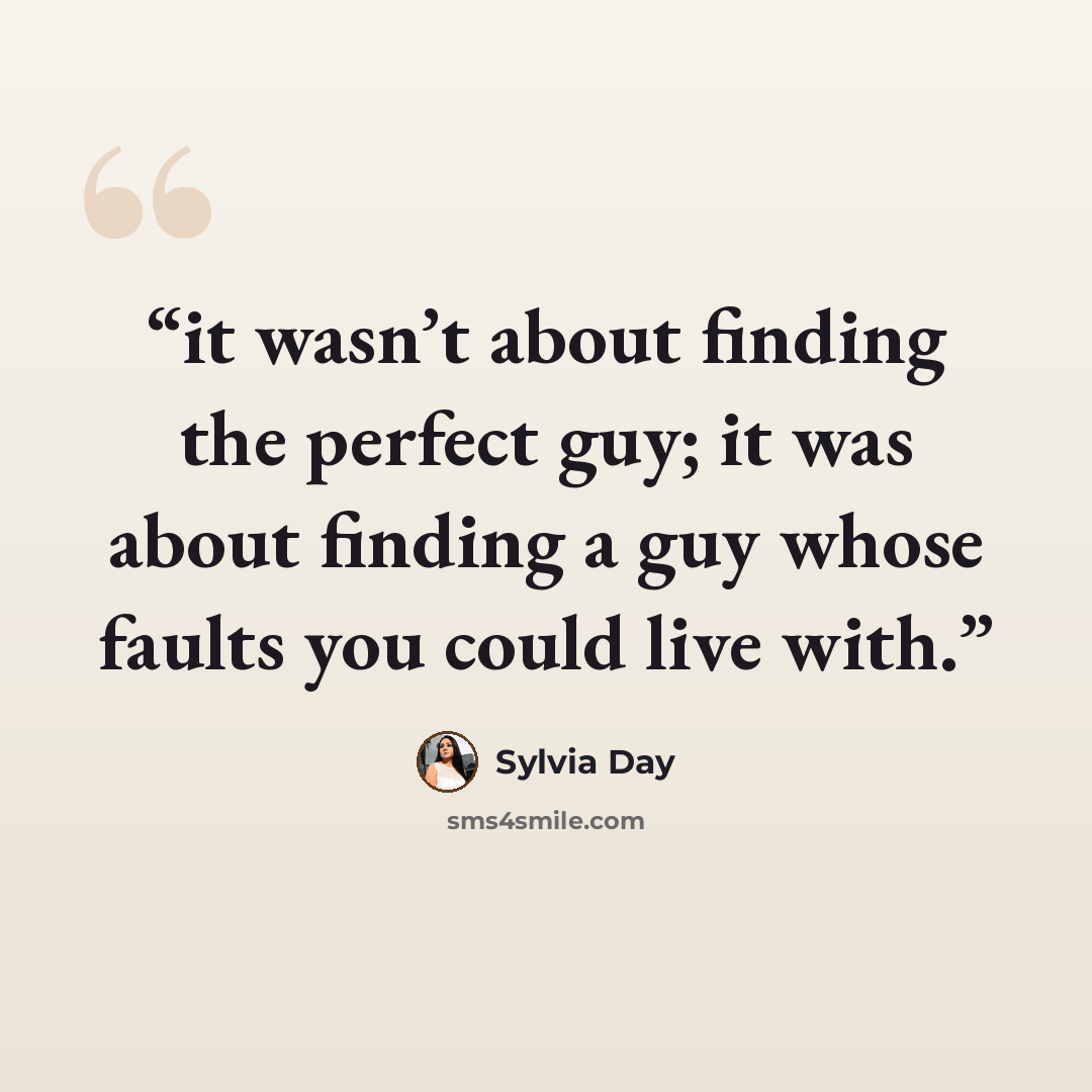 “it wasn’t about finding the perfect guy; it was about finding a guy whose faults you could live with.” quote by Sylvia Day
