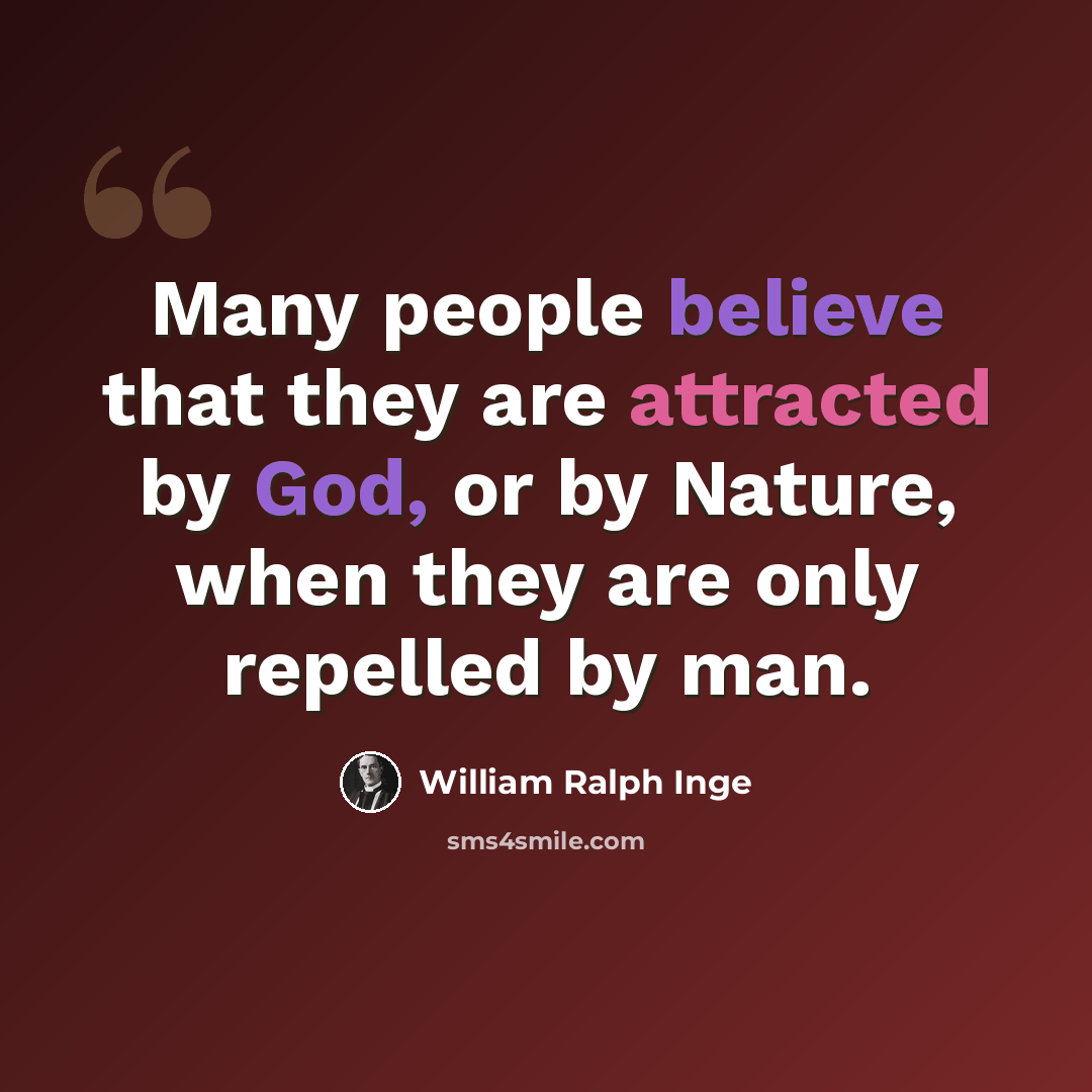 “Many people believe that they are attracted by God, or by Nature, when they are only repelled by man.” quote by William Ralph Inge