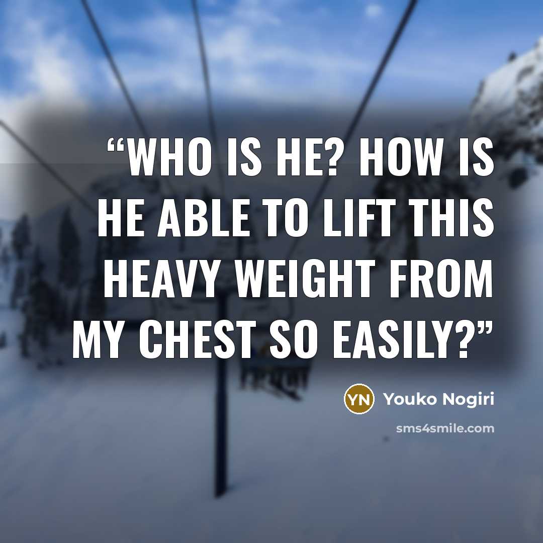 “Who is he? How is he able to lift this heavy weight from my chest so easily?” quote by Youko Nogiri