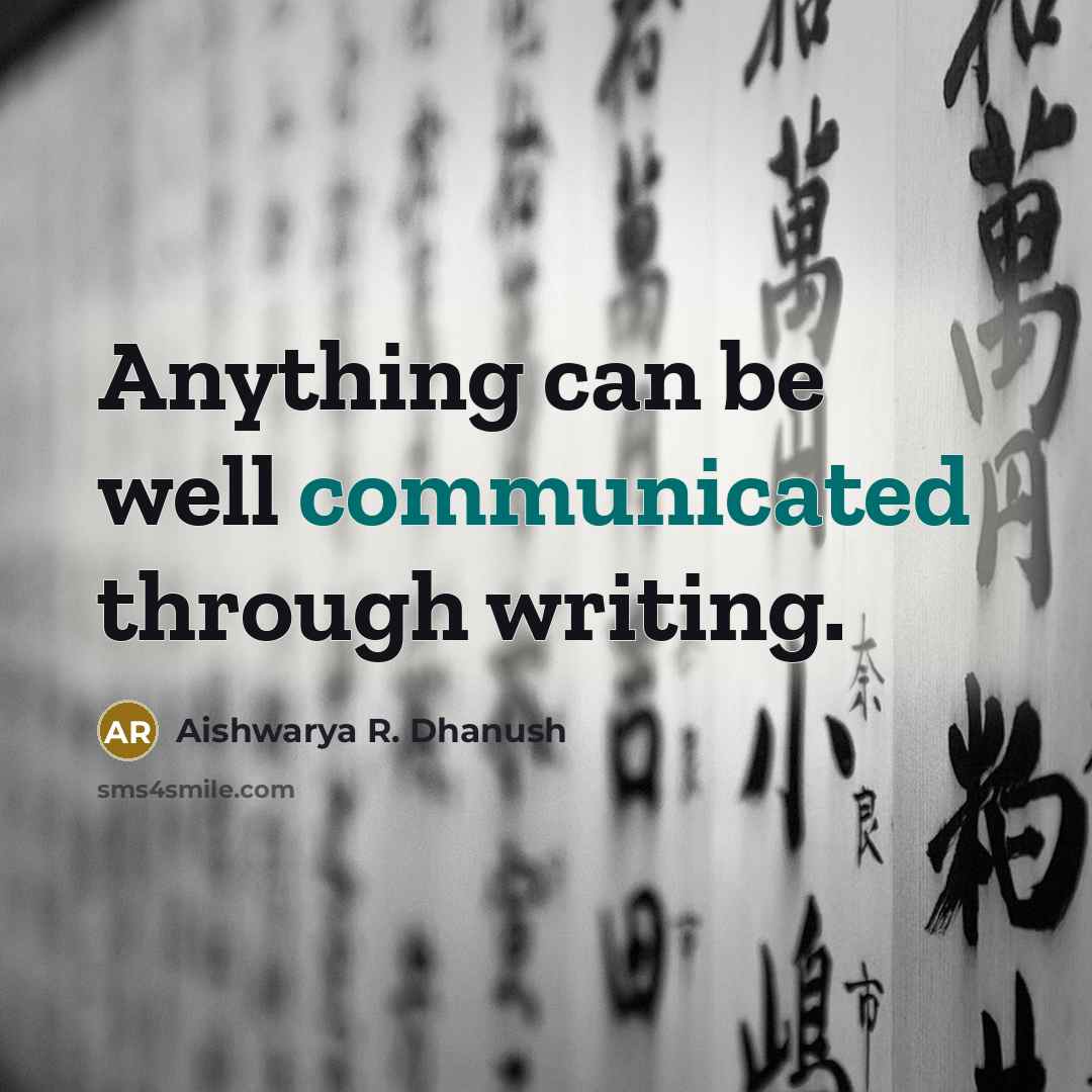 “Anything can be well communicated through writing.” quote by Aishwarya R. Dhanush