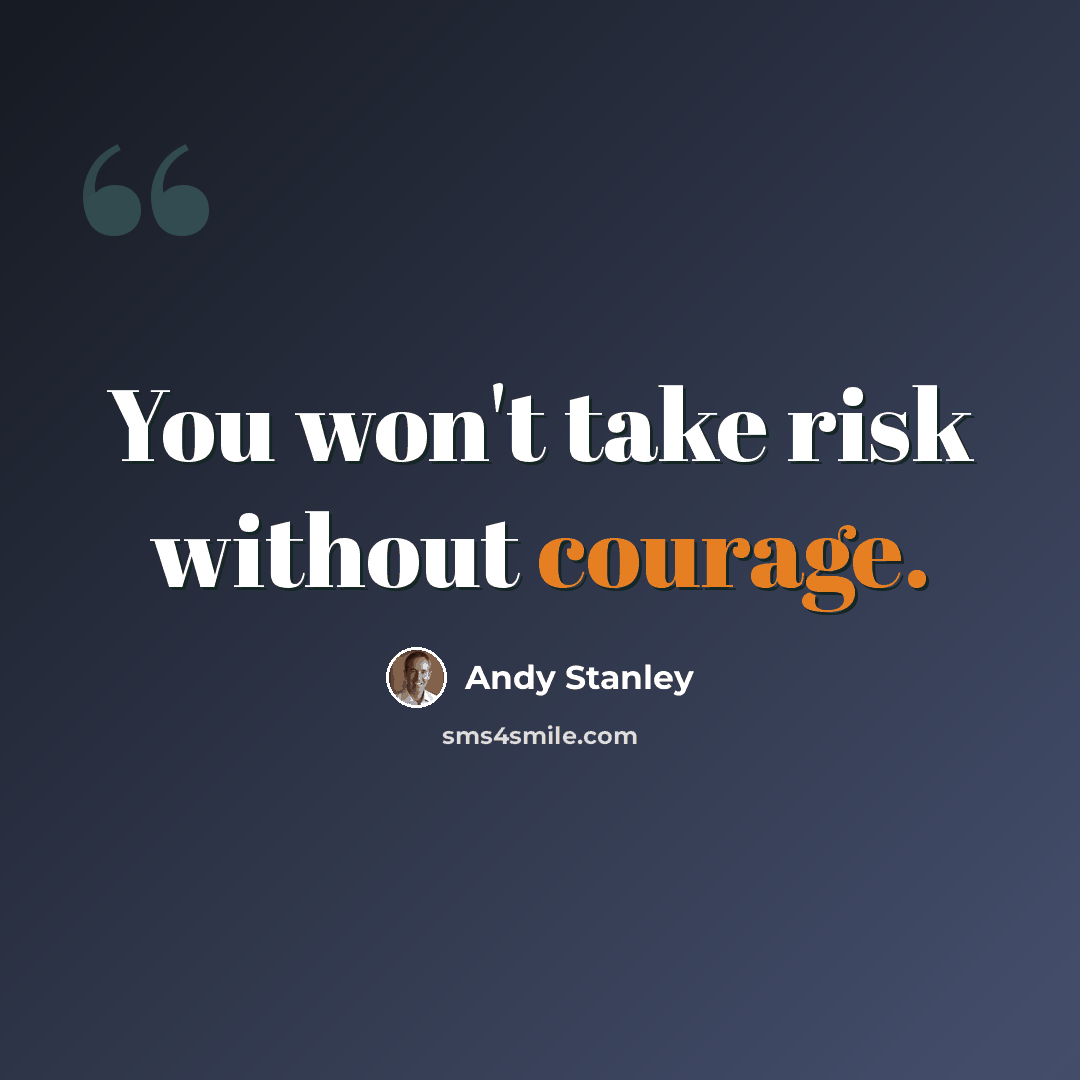 “You won't take risk without courage.” quote by Andy Stanley