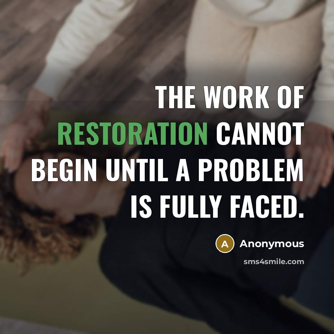 “The work of restoration cannot begin until a problem is fully faced.” quote by Anonymous