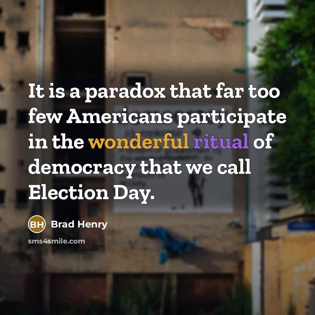 “It is a paradox that far too few Americans participate in the wonderful ritual of democracy that we call Election Day.” quote by Brad Henry