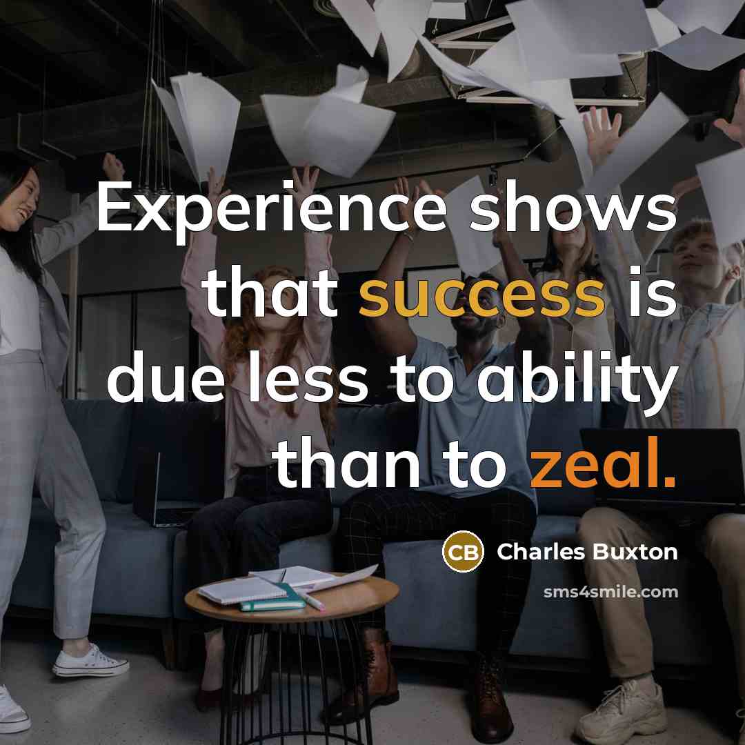 “Experience shows that success is due less to ability than to zeal.” quote by Charles Buxton