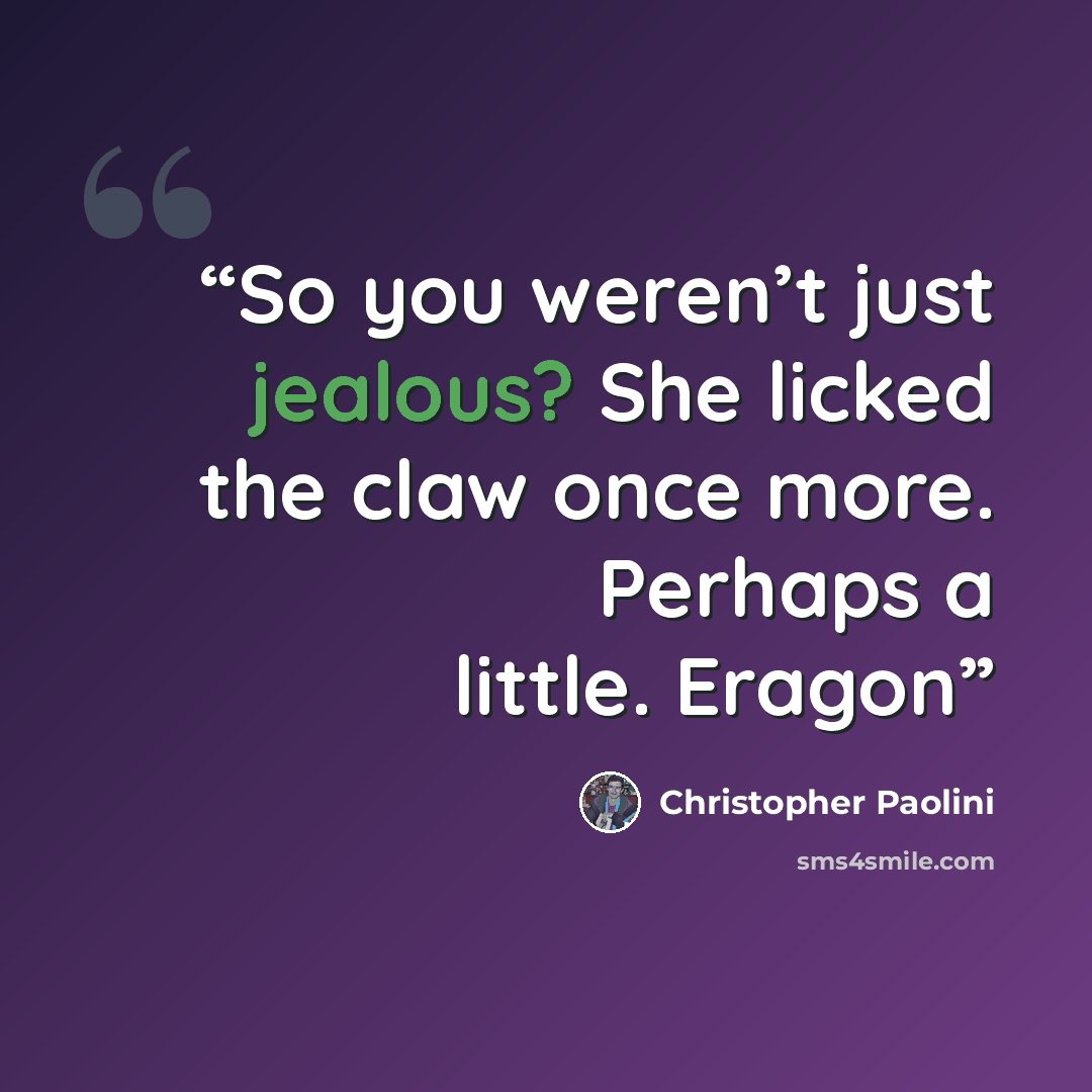 “So you weren’t just jealous? She licked the claw once more. Perhaps a little. Eragon” quote by Christopher Paolini