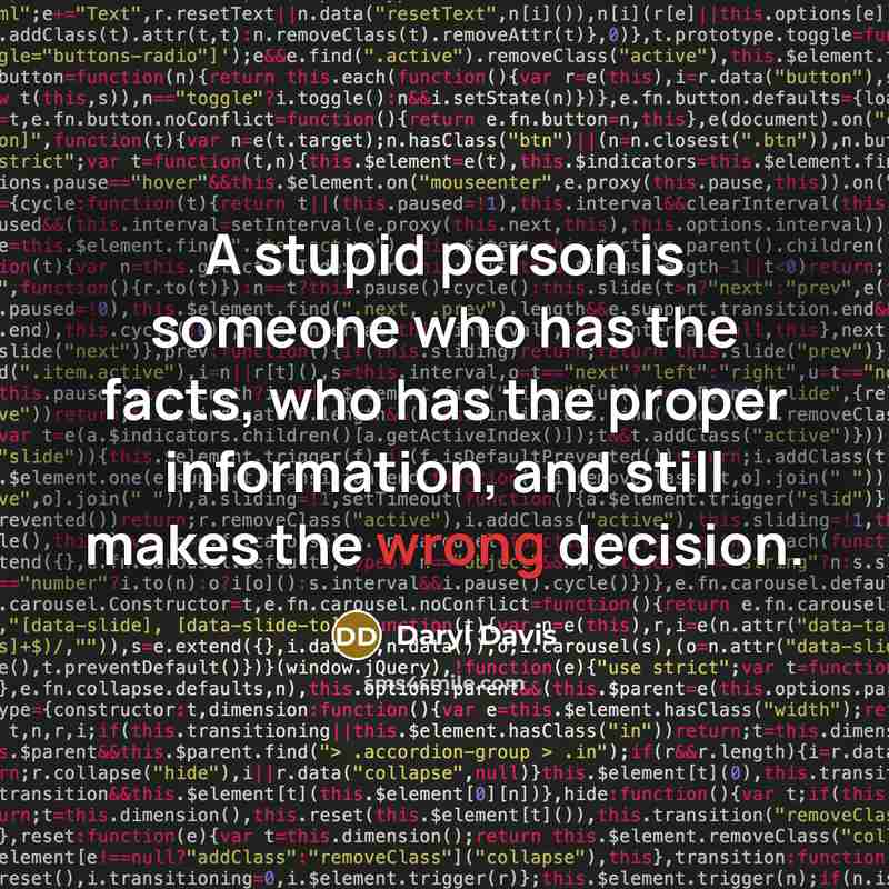 “A stupid person is someone who has the facts, who has the proper information, and still makes the wrong decision.” quote by Daryl Davis