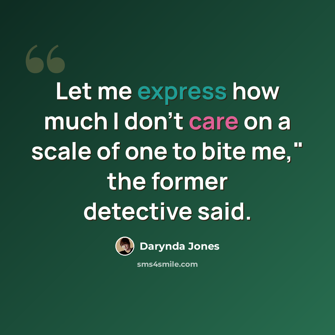 “Let me express how much I don't care on a scale of one to bite me," the former detective said.” quote by Darynda Jones
