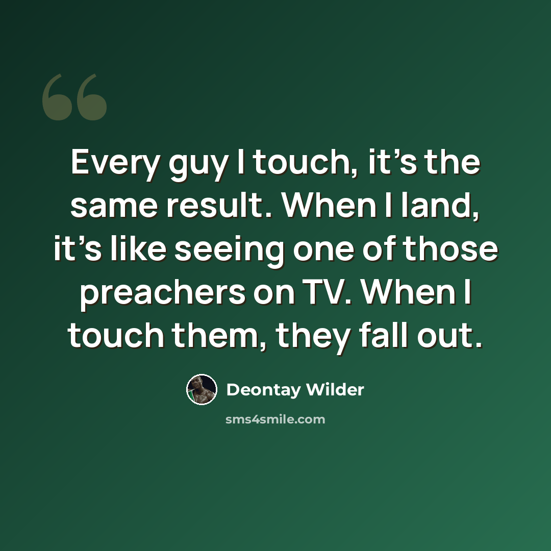 “Every guy I touch, it's the same result. When I land, it's like seeing one of those preachers on TV. When I touch them, they fall out.” quote by Deontay Wilder