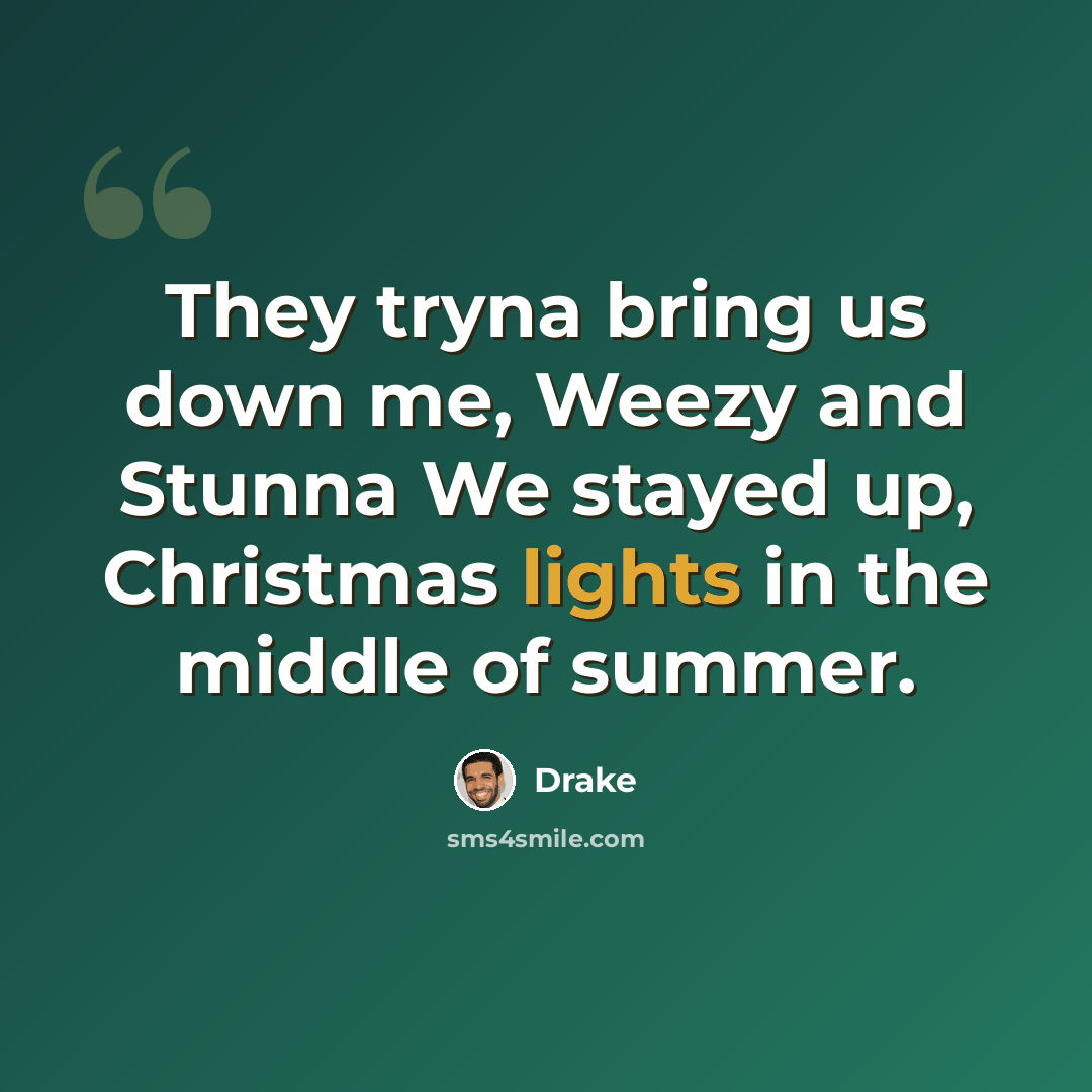 “They tryna bring us down me, Weezy and Stunna We stayed up, Christmas lights in the middle of summer.” quote by Drake